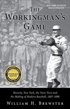portada The Workingman's Game: Waverly, New York, the Twin Tiers and the Making of Modern Baseball, 1887-1898