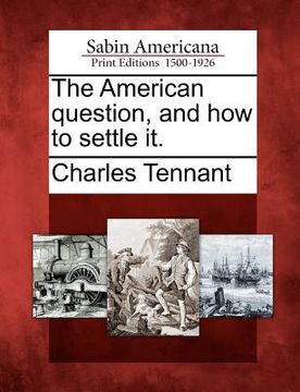 portada the american question, and how to settle it. (en Inglés)