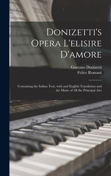 portada Donizetti's Opera L'elisire D'amore: Containing the Italian Text, With and English Translation and the Music of All the Principal Airs