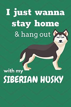 portada I Just Wanna Stay Home & Hang out With my Siberian Husky: For Siberian Husky dog Fans (en Inglés)
