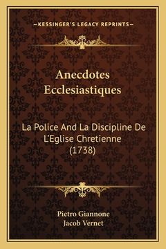 portada Anecdotes Ecclesiastiques: La Police And La Discipline De L'Eglise Chretienne (1738) (en Francés)