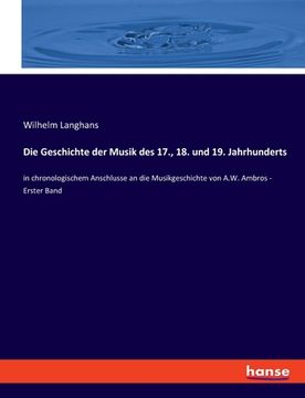 portada Die Geschichte der Musik des 17., 18. und 19. Jahrhunderts: in chronologischem Anschlusse an die Musikgeschichte von A.W. Ambros - Erster Band (in German)