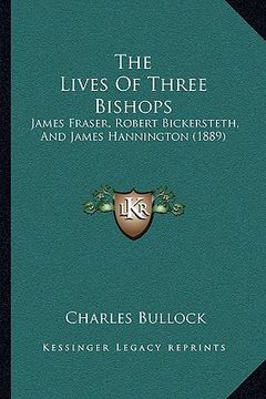 portada the lives of three bishops: james fraser, robert bickersteth, and james hannington (1889) (en Inglés)