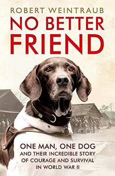 portada No Better Friend: One Man, One Dog, and Their Incredible Story of Courage and Survival in World War II