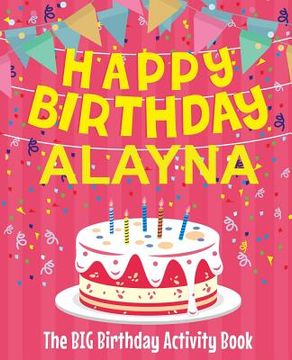 portada Happy Birthday Alayna - The Big Birthday Activity Book: (Personalized Children's Activity Book) (in English)