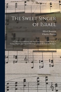 portada The Sweet Singer of Israel: a Collection of Hymns and Spiritual Songs, Usually Sung at Camp, Prayer, and Social Meetings, and in Revivals of Relig (in English)