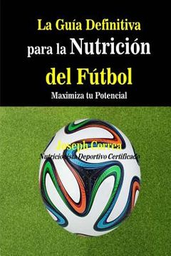 portada La Guia Definitiva para la Nutricion del Futbol: Maximiza tu Potencial