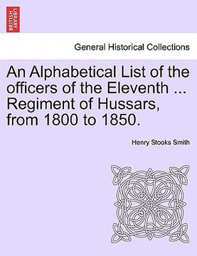 portada an alphabetical list of the officers of the eleventh ... regiment of hussars, from 1800 to 1850. (in English)