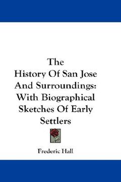 portada the history of san jose and surroundings: with biographical sketches of early settlers (en Inglés)