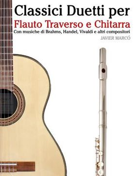 portada Classici Duetti Per Flauto Traverso E Chitarra: Facile Flauto Traverso! Con Musiche Di Brahms, Handel, Vivaldi E Altri Compositori (en Italiano)
