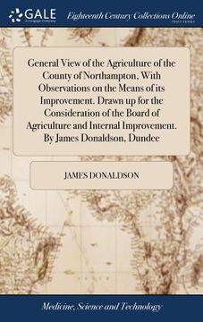 portada General View of the Agriculture of the County of Northampton, With Observations on the Means of its Improvement. Drawn up for the Consideration of the