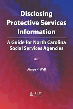 portada Disclosing Protective Services Information: A Guide for North Carolina Social Services Agencies (en Inglés)
