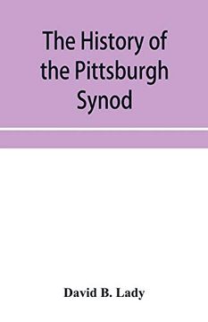 portada The History of the Pittsburgh Synod of the Reformed Church in the United States: Prepared in Commemoration of its Fiftieth Anniversary 