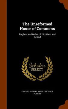 portada The Unreformed House of Commons: England and Wales.- 2. Scotland and Ireland