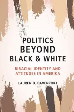 portada Politics Beyond Black and White: Biracial Identity and Attitudes in America 