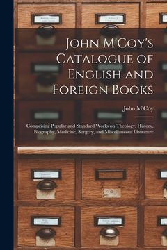 portada John M'Coy's Catalogue of English and Foreign Books [microform]: Comprising Popular and Standard Works on Theology, History, Biography, Medicine, Surg (in English)