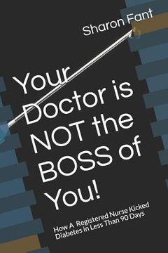 portada Your Doctor Is Not the Boss of You!: How a Registered Nurse Kicked Diabetes in Less Than 90 Days (in English)