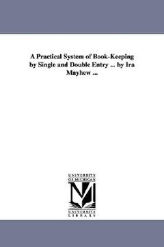 portada a practical system of book-keeping by single and double entry ... by ira mayhew ... (en Inglés)