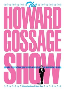 portada The Howard Gossage Show: And what it can teach you about advertising, fun, fame and manipulating the media (in English)