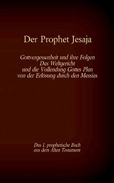 portada Der Prophet Jesaja, das 1. Prophetische Buch aus dem Alten Testament der Bibel: Gottvergessenheit und Ihre Folgen das Weltgericht und die Vollendung. Erlösung Durch den Messias (en Alemán)