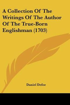 portada a collection of the writings of the author of the true-born englishman (1703)