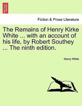 portada the remains of henry kirke white ... with an account of his life, by robert southey ... the ninth edition. (en Inglés)