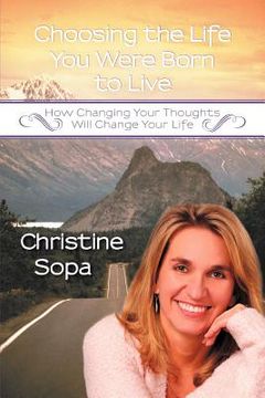 portada choosing the life you were born to live: how changing your thoughts will change your life (en Inglés)