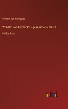 portada Wilhelm von Humboldts gesammelte Werke: Fünfter Band (en Alemán)