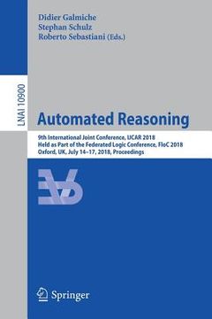 portada Automated Reasoning: 9th International Joint Conference, Ijcar 2018, Held as Part of the Federated Logic Conference, Floc 2018, Oxford, Uk, (in English)