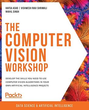 portada The Computer Vision Workshop: Develop the Skills you Need to use Computer Vision Algorithms in Your own Artificial Intelligence Projects (en Inglés)
