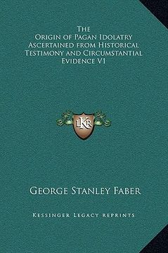 portada the origin of pagan idolatry ascertained from historical testimony and circumstantial evidence v1 (en Inglés)