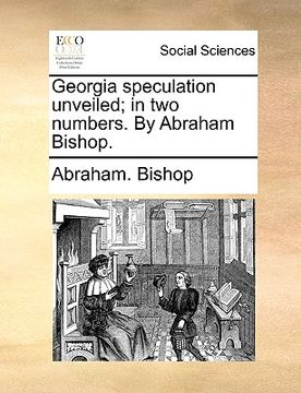 portada georgia speculation unveiled; in two numbers. by abraham bishop. (in English)