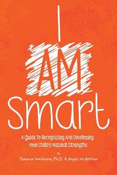 portada I Am Smart: A Guide To Recognizing And Developing Your Child's Natural Strengths (en Inglés)