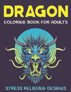 portada Dragon Coloring Book for Adults Stress Relieving Designs: FANTASTIC DRAGON ADULTS COLORING BOOK STRESS RELIEVING DESIGNS: Excellent coloring book for