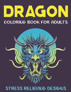 portada Dragon Coloring Book for Adults Stress Relieving Designs: FANTASTIC DRAGON ADULTS COLORING BOOK STRESS RELIEVING DESIGNS: Excellent coloring book for (en Inglés)