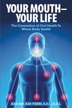 portada Your Mouth - Your Life: The Connection of Oral Health To Whole Body Health (en Inglés)