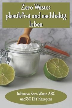 portada Zero Waste: plastikfrei und nachhaltig leben - inkl. 30 DIY Rezepten die Geld sparen und die Umwelt schonen (en Alemán)