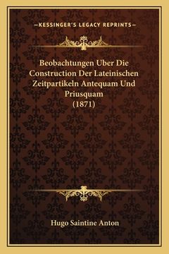 portada Beobachtungen Uber Die Construction Der Lateinischen Zeitpartikeln Antequam Und Priusquam (1871) (in German)