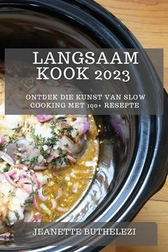 portada Langsaam Kook 2023: Ontdek die Kunst van Slow Cooking met 100+ Resepte (en Africanos)