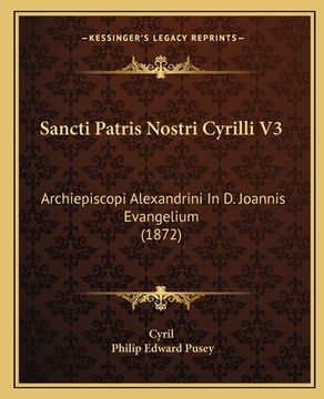 portada Sancti Patris Nostri Cyrilli V3: Archiepiscopi Alexandrini In D. Joannis Evangelium (1872) (en Latin)