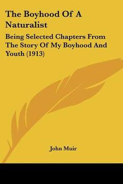 portada the boyhood of a naturalist: being selected chapters from the story of my boyhood and youth (1913) (in English)