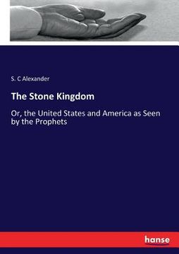 portada The Stone Kingdom: Or, the United States and America as Seen by the Prophets (en Inglés)