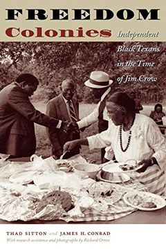 portada Freedom Colonies: Independent Black Texans in the Time of jim Crow (Jack and Doris Smothers Series in Texas History, Life, and Culture) (en Inglés)