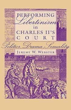 portada performing libertinism in charles ii's court: politics, drama, sexuality (en Inglés)
