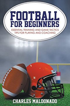 portada Football For Beginners: Essential Training and Game Tactics Tips For Playing and Coaching