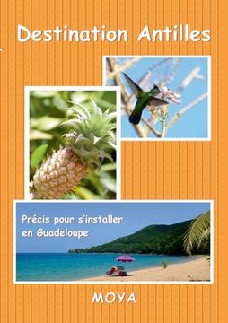 portada Destination Antilles: Précis pour s'installer en Guadeloupe (en Francés)