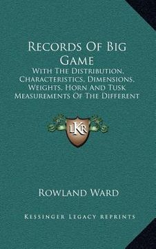 portada records of big game: with the distribution, characteristics, dimensions, weights, horn and tusk measurements of the different species (1903 (en Inglés)