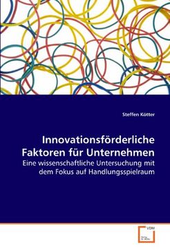 portada Innovationsförderliche Faktoren für Unternehmen: Eine wissenschaftliche Untersuchung mit dem Fokus auf Handlungsspielraum