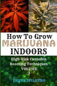 portada How to Grow Marijuana Indoors: High-Risk Cannabis Boosting Techniques (en Inglés)