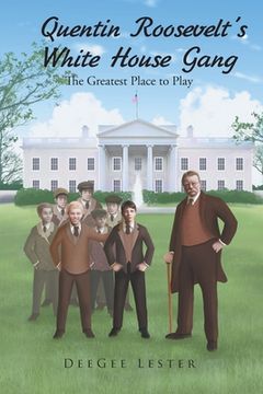 portada Quentin Roosevelt's White House Gang: The Greatest Place to Play (en Inglés)